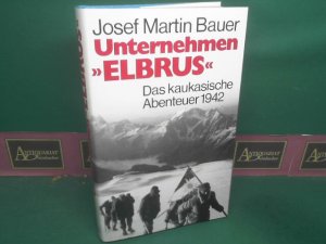 gebrauchtes Buch – Bauer, Josef Martin – Unternehmen "Elbrus". Das kaukasische Abenteuer 1942.