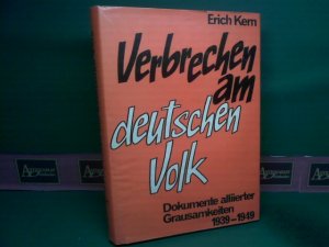 Verbrechen am deutschen Volk. Eine Dokumente alliierter Grausamkeiten 1939 - 1949