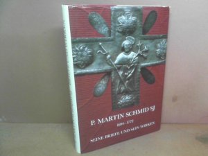 P. Martin Schmid SJ, 1694-1772. Seine Briefe und sein Wirken. Wissenschaftlich bearbeitet...