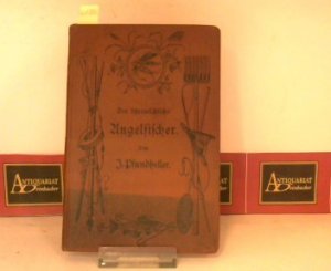 Der österreichische Angelfischer - oder die Kunst des Angelns unter besonderer Berücksichtigung der österreichischen Verhältnisse