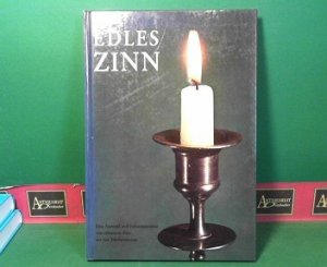 Edles Zinn - Eine Auswahl und Dokumentation von erlesenem Zinn aus vier Jahrhunderten.