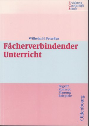 gebrauchtes Buch – Peterßen, Wilhelm H. – Fächerverbindender Unterricht - Begriff, Konzept, Planung, Beispiele ; ein Lehrbuch