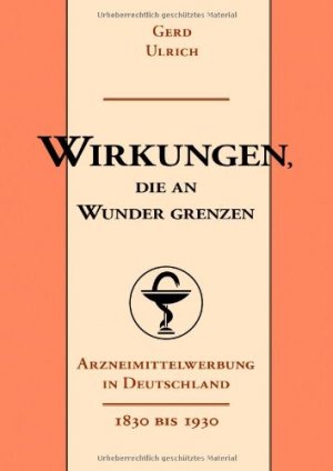 "Wirkungen, die an Wunder grenzen" : Arzneimittelwerbung in Deutschland ; (1830 bis 1930).