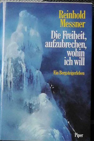 Die Freiheit, aufzubrechen, wohin ich will. SIGNIERT ! - Ein Bergsteigerleben.