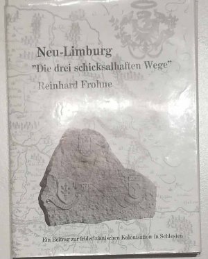 Neu - Limburg. - "Die drei schicksalhaften Wege" - Ein Beitrag zur friderizianischen Kolonisation um 1772 in Schlesien.