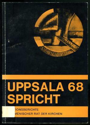 Uppsala spricht. Die Sektionsberichte der vierten Vollversammlung des Ökumenischen Rates der Kirchen, Uppsala 1968.