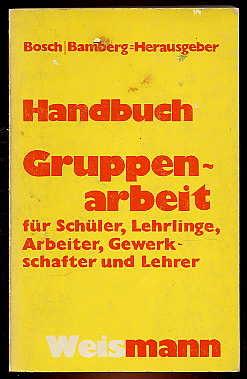 Handbuch Gruppenarbeit : für Lehrlinge, Schüler, Arbeiter, Gewerkschaften, Lehrer. Bosch-Bamberg