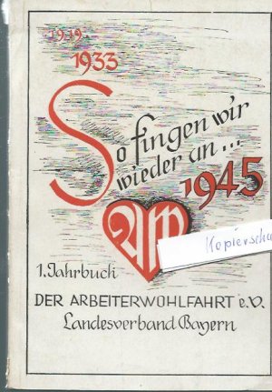 So fingen wir wieder an 1945 1.Jahrbuch der Arbeiterwohlfahrt,1919-1933