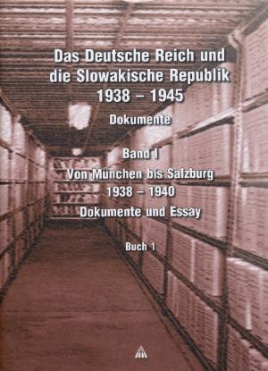 Das Deutsche Reich und die Slowakische Republik 1938 - 1945. Dokumente. Band I: Von München bis Salzburg 1938 - 1940. Dokumente und Essay.