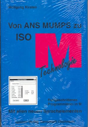 Von ANS MUMPS zu ISO M Technologie. Fortgeschrittenes Programmieren in M. Mit allen neuen Sprachelementen