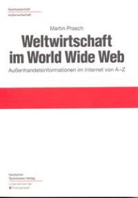 Weltwirtschaft im World Wide Web. Außenhandelsinformationen im Internet von A bis Z (Sparkassenheft 214) - Prasch, Martin
