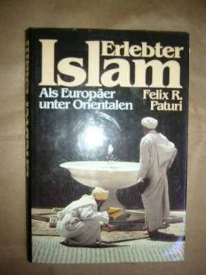 Erlebter Islam. Als Europäer unter Orientalen