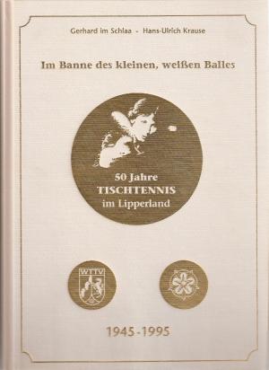 Im Banne des kleinen, weißen Balles. 50 Jahre Tischtennis im Lipperland 1945 - 1995. Ein Versuch der historischen Aufarbeitung