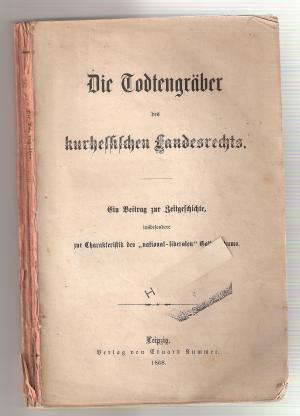 Die Todtengräber des kurhessischen Landesrechts. Ein Beitrag zur Zeitgeschichte, insbesondere zur Charakteristik des "national-liberalen" Gothaerthums