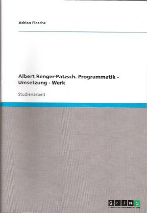 Albert Renger-Patzsch. Programmatik - Umsetzung - Werk