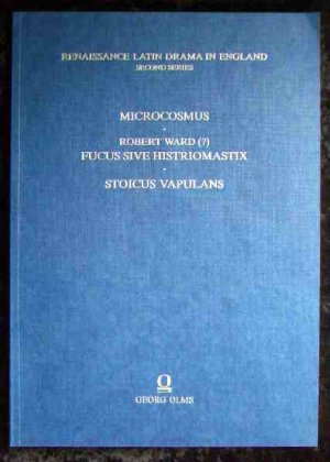 Renaissance Latin Drama in England : Microcosmus - Robert Ward (?) - Fucus sive Histriomastix - Stoicus Vapulans.