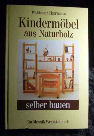 Kindermöbel aus Naturholz selber bauen. Mit Zeichn. von Astrid Clasen, Ein Mosaik-Werkstattbuch