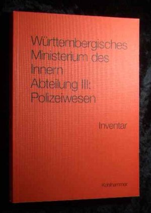 Württembergisches Ministerium des Innern Abteilung III: Polizeiwesen : Inventar des Bestands E 151/03 im Hauptstaatsarchiv Stuttgart. Baden-Württemberg. Archiv-Verwaltung: [Werkhefte der Staatlichen Archivverwaltung Baden-Württemberg / B] Werkhefte der Staatlichen Archivverwaltung Baden-Württemberg : Serie B, Hauptstaatsarchiv Stuttgart ; H. 3