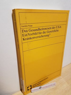 Das Gesundheitswesen der USA: Ein Vorbild für die Gesetzliche Krankenversicherung? / Joachim Neipp