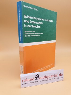 Epidemiologische Forschung und Datenschutz in der Medizin : Symposium der Akademie der Wissenschaften und der Literatur, Mainz, am 22./23. Februar 1991 ; mit 19 Tabellen / hrsg. von Georg Dhom. Mit einer Einf. und einem Schlussw. von Gerhard Thews / Medizinische Forschung ; 4