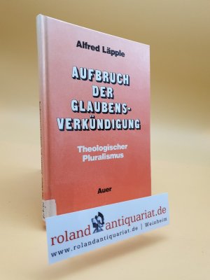 Aufbruch der Glaubensverkündigung : theol. Pluralismus / Alfred Läpple