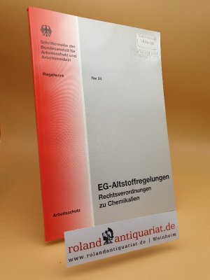 EG-Altstoffregelungen : Rechtsverordnungen zu Chemikalien / Schriftenreihe der Bundesanstalt für Arbeitsschutz und Arbeitsmedizin / Regelwerke ; Rw 24