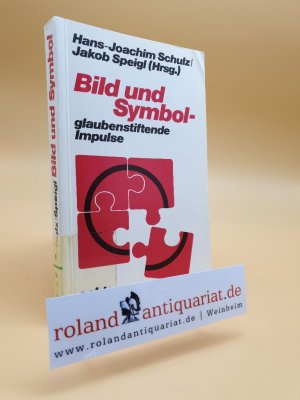 Bild und Symbol : glaubensstiftende Impulse / Hans-Joachim Schul ; Jakob Speigl (Hrsg.)