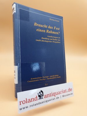 Braucht das Fest einen Rahmen? : Annäherungen an Handlung und Kultur aus (mahl-)theologischer Perspektive / Martina Kraml / Kommunikative Theologie - interdisziplinär ; Bd. 3