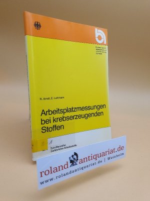 Arbeitsplatzmessungen bei krebserzeugenden Stoffen : Anwendung von techn. Richtkonzentrationen / R. Arndt ; E. Lehmann. Bundesanst. für Arbeitsschutz u. Unfallforschung / Schriftenreihe gefährliche Arbeitsstoffe ; Nr. 1