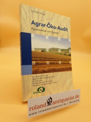 Agrar-Öko-Audit : Agrarwende mit System ; eine Dokumentation des Deutschen Naturschutzringes (DNR) im Auftrag des Bundesministeriums für Umwelt, Naturschutz und Reaktorsicherheit (BMU) / Spindler (Hrsg.)