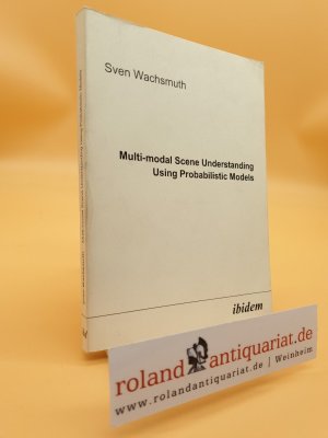 Multi-modal scene understanding using probabilistic models / vorgelegt von Sven Wachsmuth