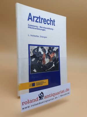 Arztrecht : Zulassung - Berufsausübung - Pflichtverletzungen. L. Hofstetter