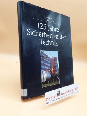 125 Jahre Sicherheit in der Technik : 125 Jahre TÜV Bayern / von Felix R. Paturi