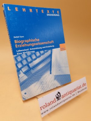 gebrauchtes Buch – Detlef Garz – Biographische Erziehungswissenschaft : Lebenslauf, Entwicklung und Erziehung ; eine Hinführung ; Lehrtexte : Erziehung