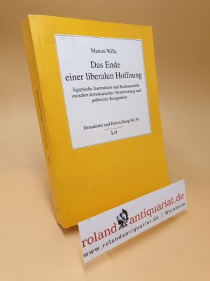 Das Ende einer liberalen Hoffnung : ägyptische Journalisten und Rechtsanwälte zwischen demokratischer Verantwortung und politischer Resignation / Marion Wille / Demokratie und Entwicklung ; Bd. 49