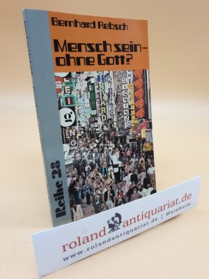 Mensch sein, ohne Gott? / Bernhard Rebsch / Reihe 28