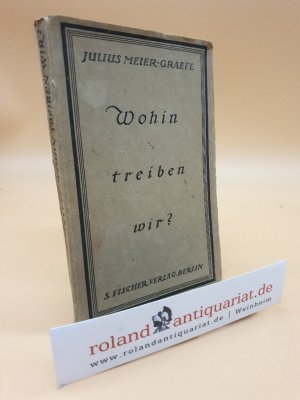 Wohin treiben wir? : Zwei Reden über Kultur und Kunst / von Julius Meier-Graefe