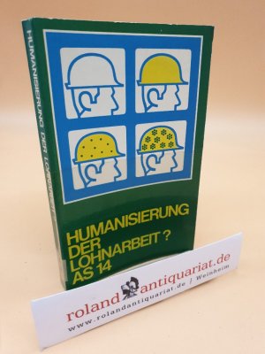 Humanisierung der Lohnarbeit? : Der Kampf um d. Arbeitsbedingungen / Red.: Alfred Oppolzer unter Mitarb. von Holm Gottschalch ... / Argument / Sonderband ; AS 14