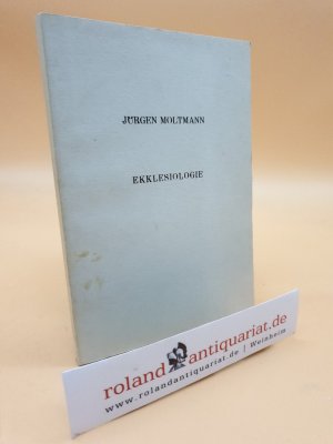 Ekklesiologie - Nachschrift einer Vorlesung von Prof. Dr. Moltmann über "E." gehalten in Tübingen im Sommersemester 1968