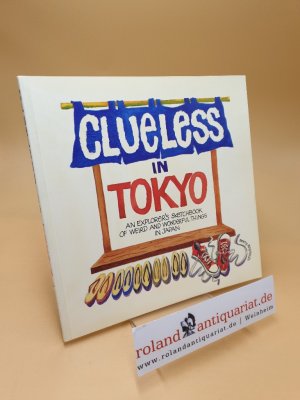 Clueless In Tokyo ; An Explorer's Sketchbook Of Weird And Wonderful Things In Japan