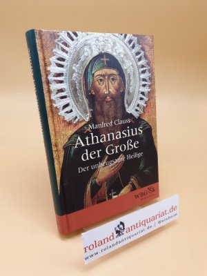 gebrauchtes Buch – Manfred Clauss – Athanasius der Große ; der unbeugsame Heilige