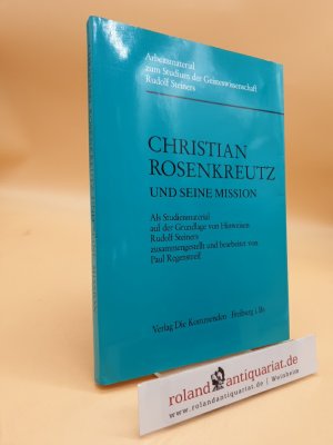 Christian Rosenkreutz und seine Mission [Rudolf Steiner]. Als Studienmaterial auf d. Grundlage von Hinweisen Rudolf Steiners zsgest. u. bearb. von Paul […]