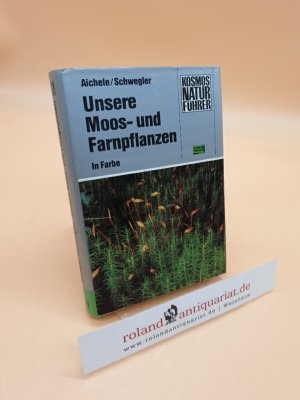 Unsere Moos- und Farnpflanzen : e. Einf. in d. Lebensweise, d. Bau u.d. Erkennen heim. Moose, Farne, Bärlappe u. Schachtelhalme