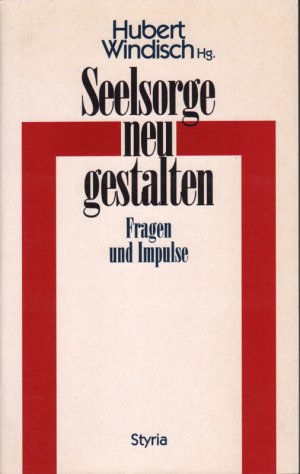 Seelsorge neu gestalten : Fragen und Impulse. Hubert Windisch (Hg.)