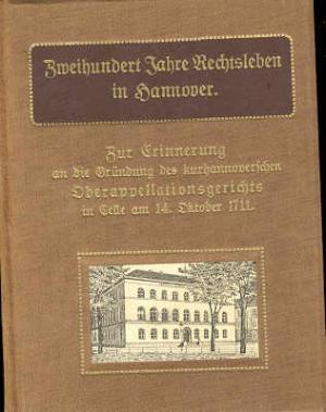 Zweihundert Jahre Rechtsleben in Hannover Zur Erinnerung an die Gründung des kurhannverschen Oberappellationsgerichts in Celle am 14.Oktober 1711