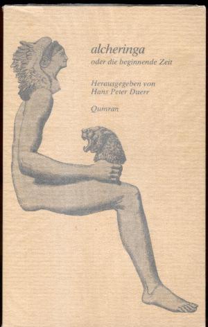 Alcheringa oder die beginnende Zeit. Studien zu Mythologie, Schamanismus und Religion