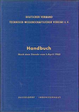 Handbuch des Deutschen Verbandes Technisch-Wissenschaftlicher Vereine e.V. Nach dem Stande vom 1. April 1960