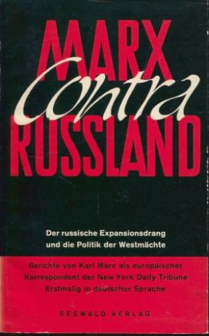 Marx contra Russland.  Der russische Expansionsdrang und die Politik der Westmächte.  -  Berichte von K.Marx als europäischer Korrespondent der New York Daily Tribune. 1853- 1856. Erstmalig in deutscher Sprache.