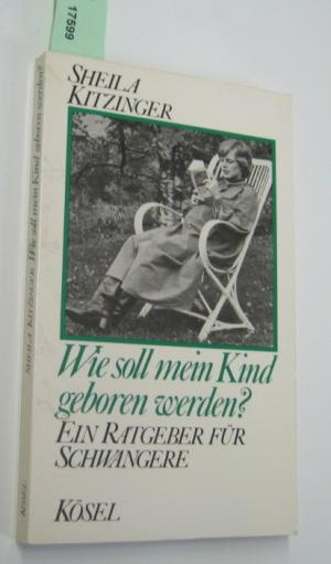 gebrauchtes Buch – Sheila Kitzinger – Wie soll mein Kind geboren werden - Ein Ratgeber für Schwangere