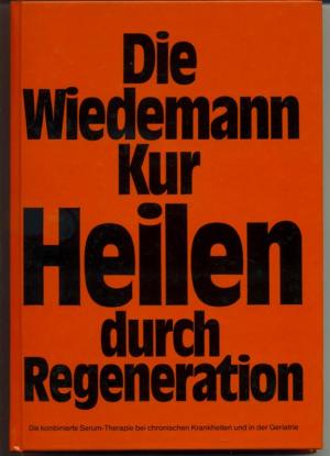 Die Wiedemann-Kur  - Heilen durch Regeneration - Die kombinierte Serum-Therapie bei chronischen Krankheiten und in der Geriatrie